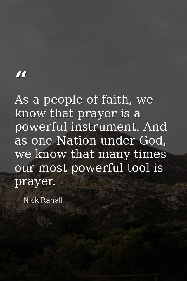 As a people of faith, we know that prayer is a powerful instrument. And as one Nation under God, we know that many times — Nick Rahall