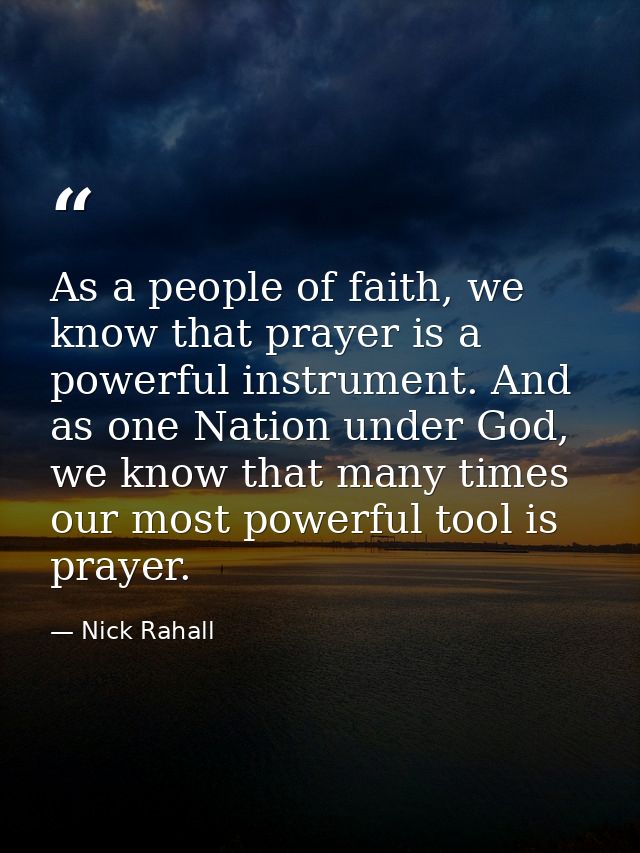 As a people of faith, we know that prayer is a powerful instrument. And as one Nation under God, we know that many times — Nick Rahall