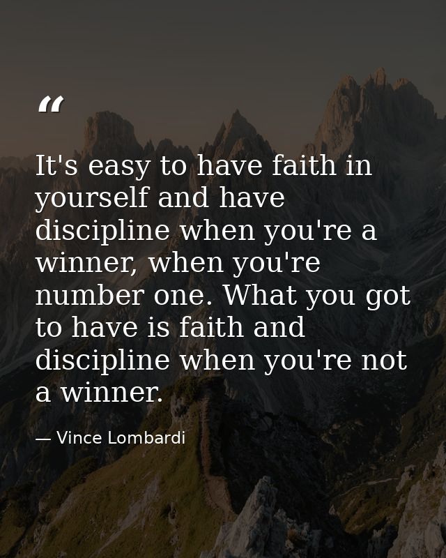 It's easy to have faith in yourself and have discipline when you're a winner, when you're number one. What you got to ha — Vince Lombardi