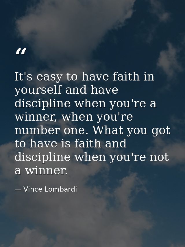 It's easy to have faith in yourself and have discipline when you're a winner, when you're number one. What you got to ha — Vince Lombardi
