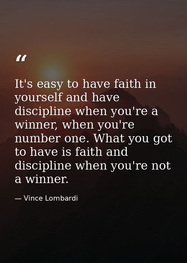 It's easy to have faith in yourself and have discipline when you're a winner, when you're number one. What you got to ha — Vince Lombardi