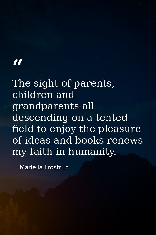 The sight of parents, children and grandparents all descending on a tented field to enjoy the pleasure of ideas and book — Mariella Frostrup