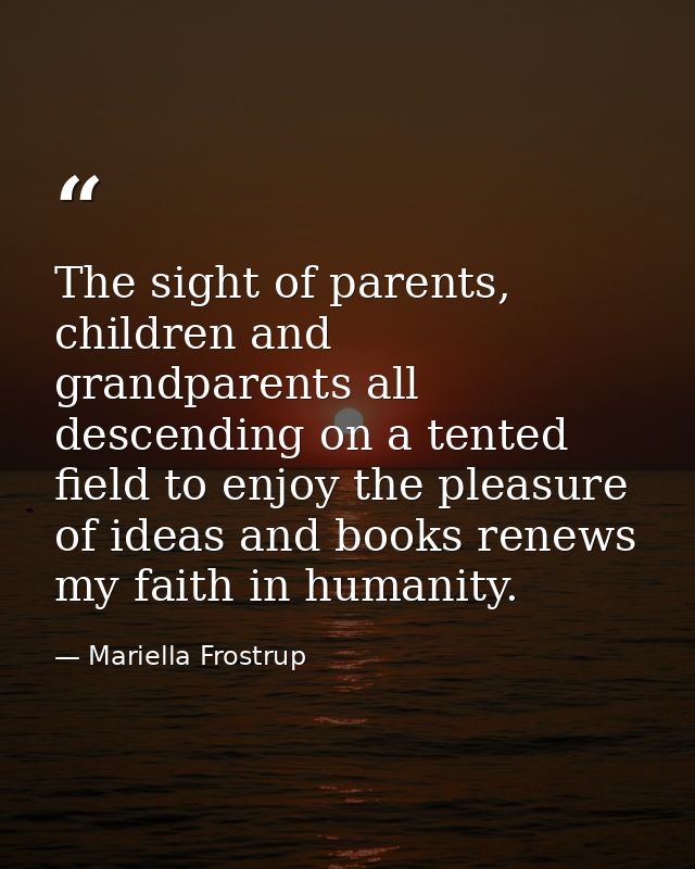 The sight of parents, children and grandparents all descending on a tented field to enjoy the pleasure of ideas and book — Mariella Frostrup