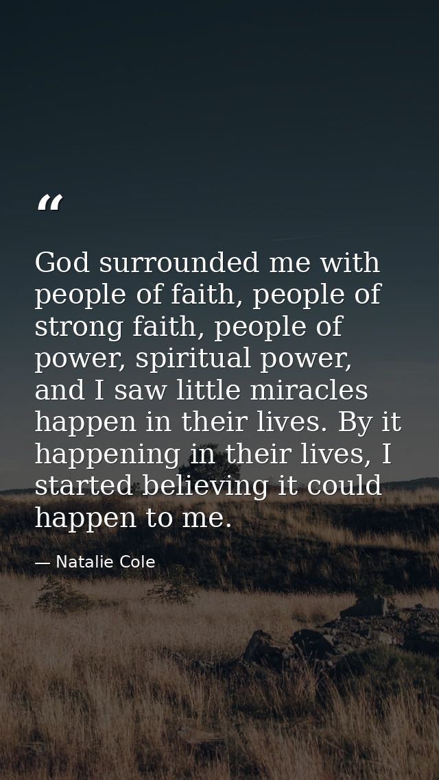 God surrounded me with people of faith, people of strong faith, people of power, spiritual power, and I saw little mirac — Natalie Cole