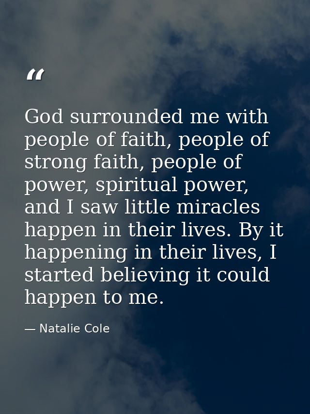 God surrounded me with people of faith, people of strong faith, people of power, spiritual power, and I saw little mirac — Natalie Cole