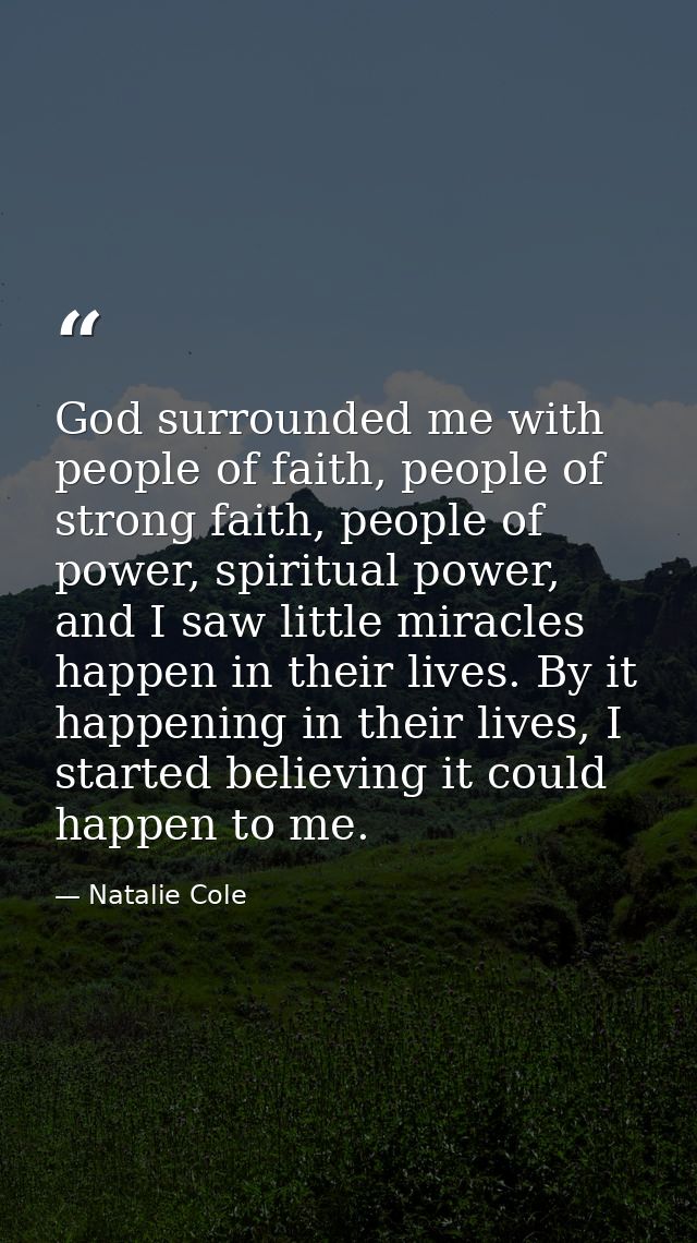 God surrounded me with people of faith, people of strong faith, people of power, spiritual power, and I saw little mirac — Natalie Cole