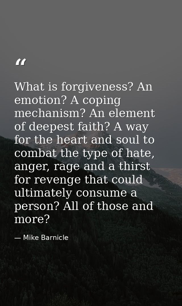 What is forgiveness? An emotion? A coping mechanism? An element of deepest faith? A way for the heart and soul to combat — Mike Barnicle