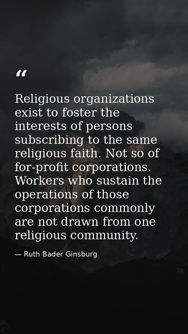 Religious organizations exist to foster the interests of persons subscribing to the same religious faith. Not so of for- — Ruth Bader Ginsburg