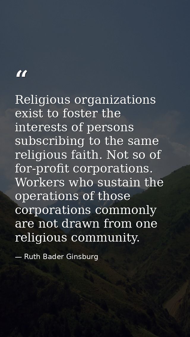 Religious organizations exist to foster the interests of persons subscribing to the same religious faith. Not so of for- — Ruth Bader Ginsburg