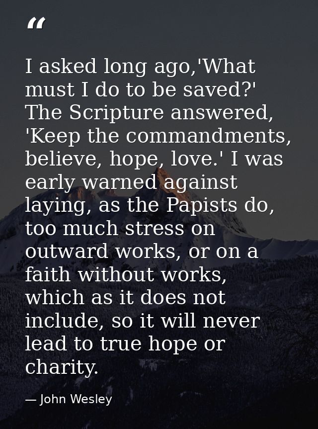I asked long ago,'What must I do to be saved?' The Scripture answered, 'Keep the commandments, believe, hope, love.' I w — John Wesley