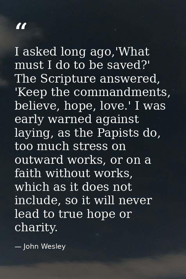I asked long ago,'What must I do to be saved?' The Scripture answered, 'Keep the commandments, believe, hope, love.' I w — John Wesley