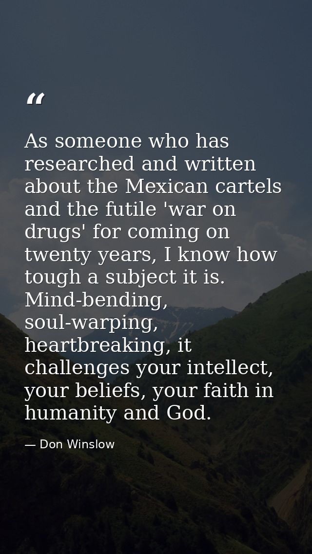 As someone who has researched and written about the Mexican cartels and the futile 'war on drugs' for coming on twenty y — Don Winslow