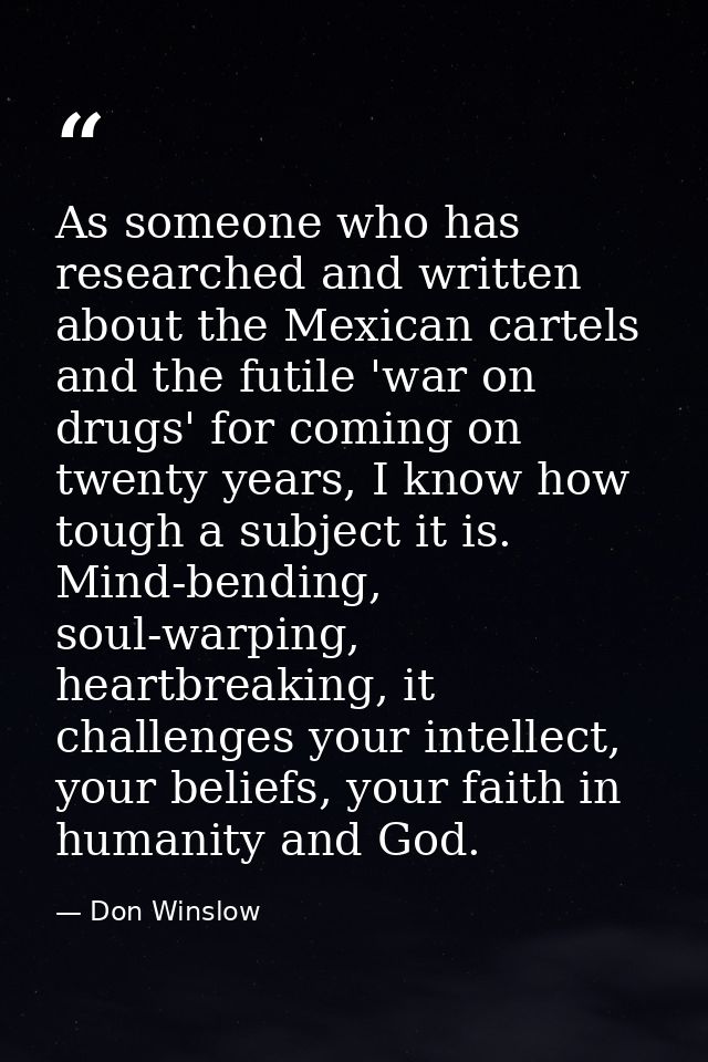 As someone who has researched and written about the Mexican cartels and the futile 'war on drugs' for coming on twenty y — Don Winslow
