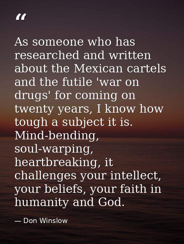 As someone who has researched and written about the Mexican cartels and the futile 'war on drugs' for coming on twenty y — Don Winslow