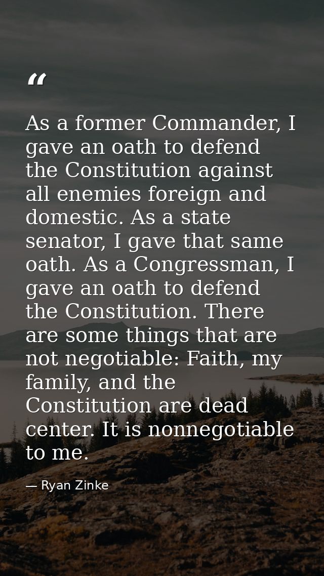 As a former Commander, I gave an oath to defend the Constitution against all enemies foreign and domestic. As a state se — Ryan Zinke