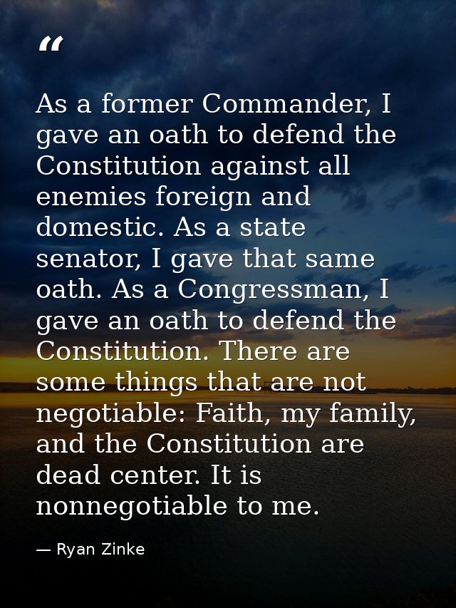 As a former Commander, I gave an oath to defend the Constitution against all enemies foreign and domestic. As a state se — Ryan Zinke