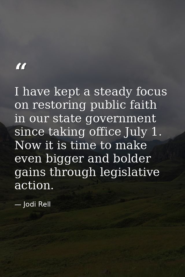 I have kept a steady focus on restoring public faith in our state government since taking office July 1. Now it is time  — Jodi Rell