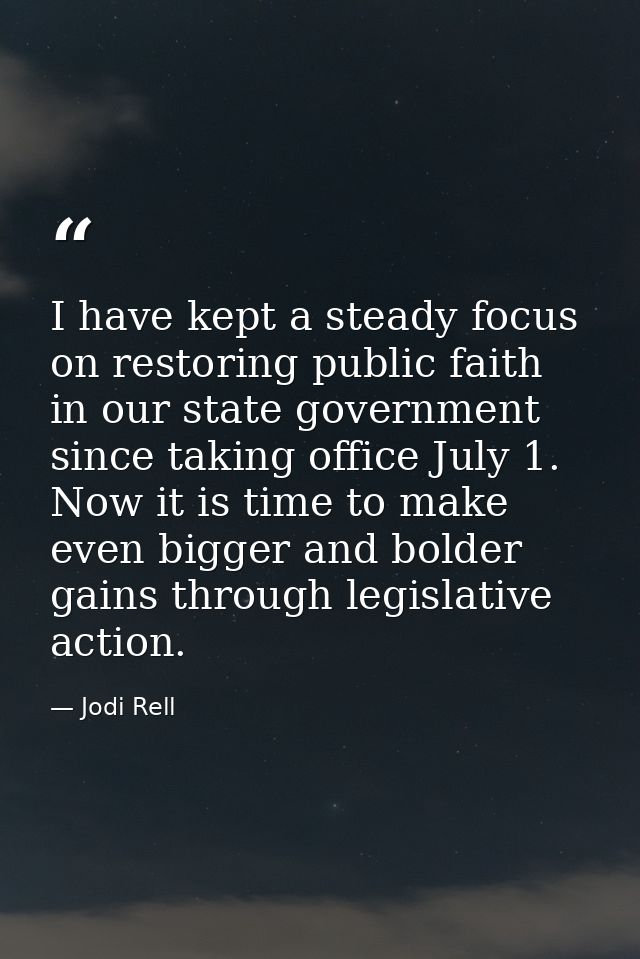 I have kept a steady focus on restoring public faith in our state government since taking office July 1. Now it is time  — Jodi Rell