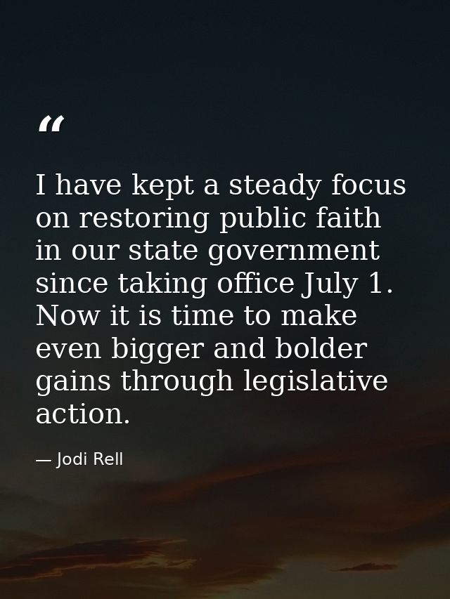 I have kept a steady focus on restoring public faith in our state government since taking office July 1. Now it is time  — Jodi Rell