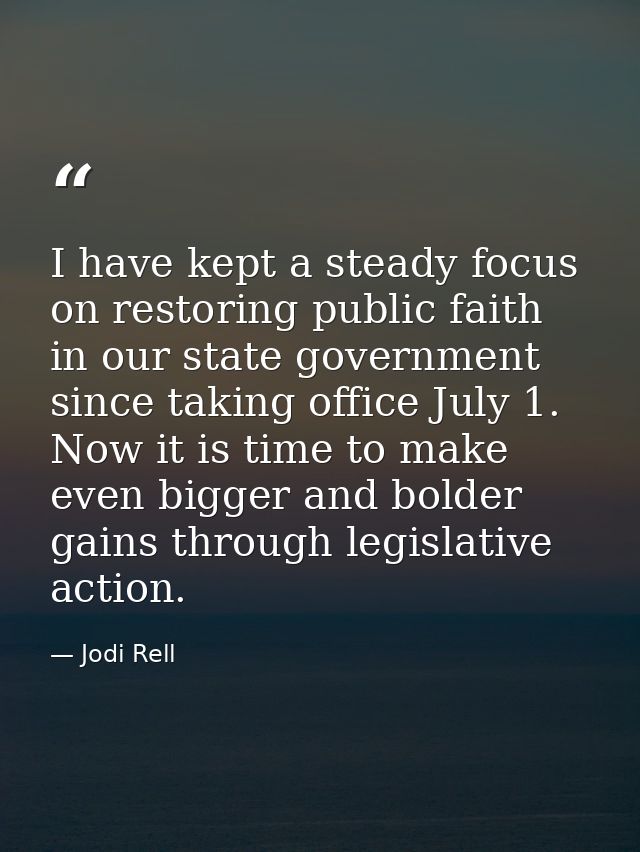 I have kept a steady focus on restoring public faith in our state government since taking office July 1. Now it is time  — Jodi Rell