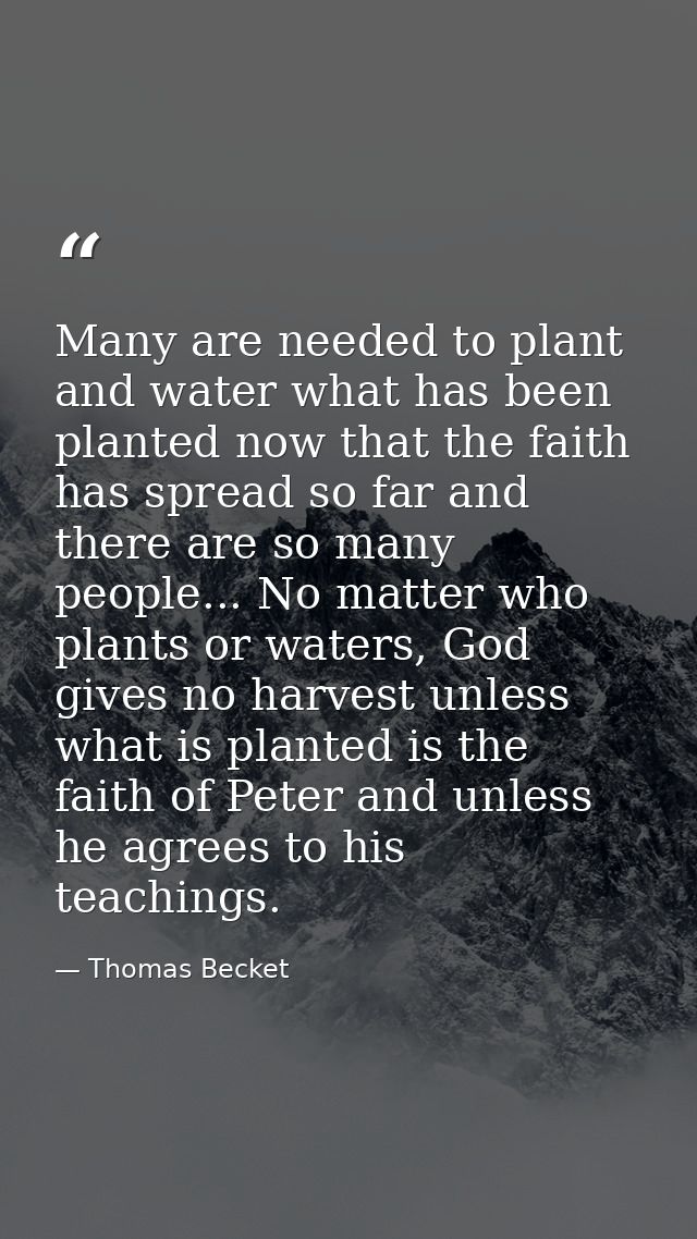 Many are needed to plant and water what has been planted now that the faith has spread so far and there are so many peop — Thomas Becket