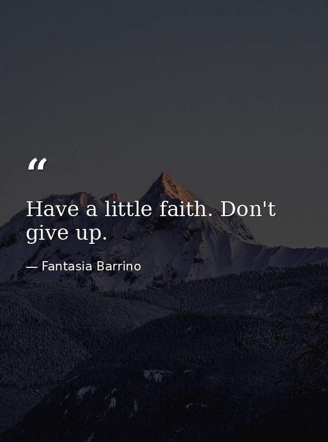 Have a little faith. Don't give up. — Fantasia Barrino
