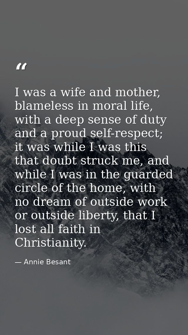 I was a wife and mother, blameless in moral life, with a deep sense of duty and a proud self-respect; it was while I was — Annie Besant