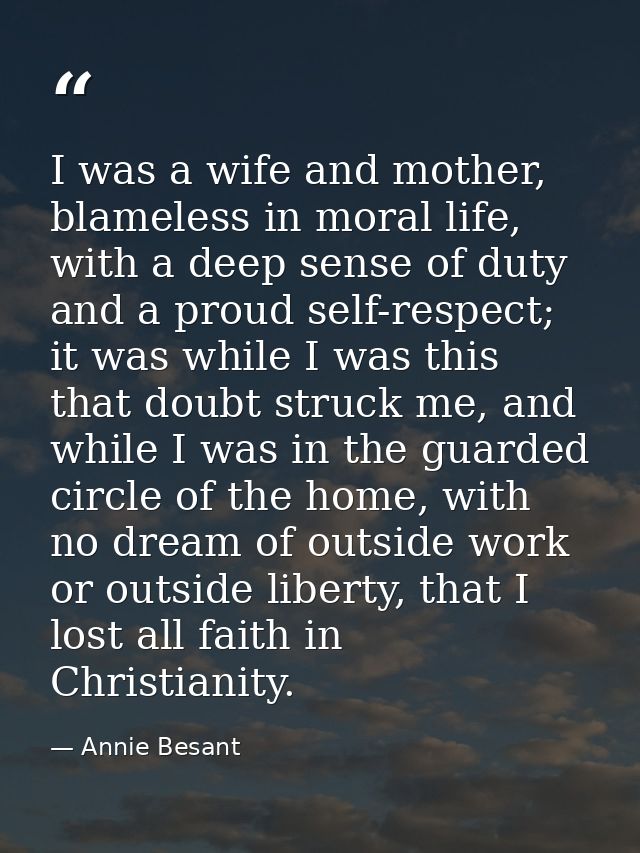 I was a wife and mother, blameless in moral life, with a deep sense of duty and a proud self-respect; it was while I was — Annie Besant