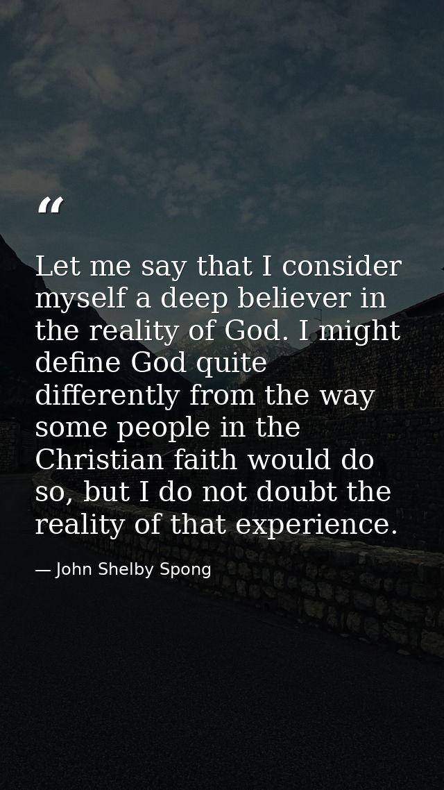 Let me say that I consider myself a deep believer in the reality of God. I might define God quite differently from the w — John Shelby Spong