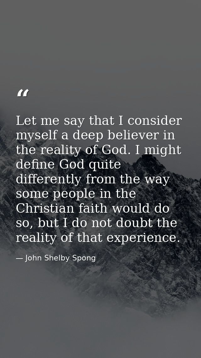 Let me say that I consider myself a deep believer in the reality of God. I might define God quite differently from the w — John Shelby Spong