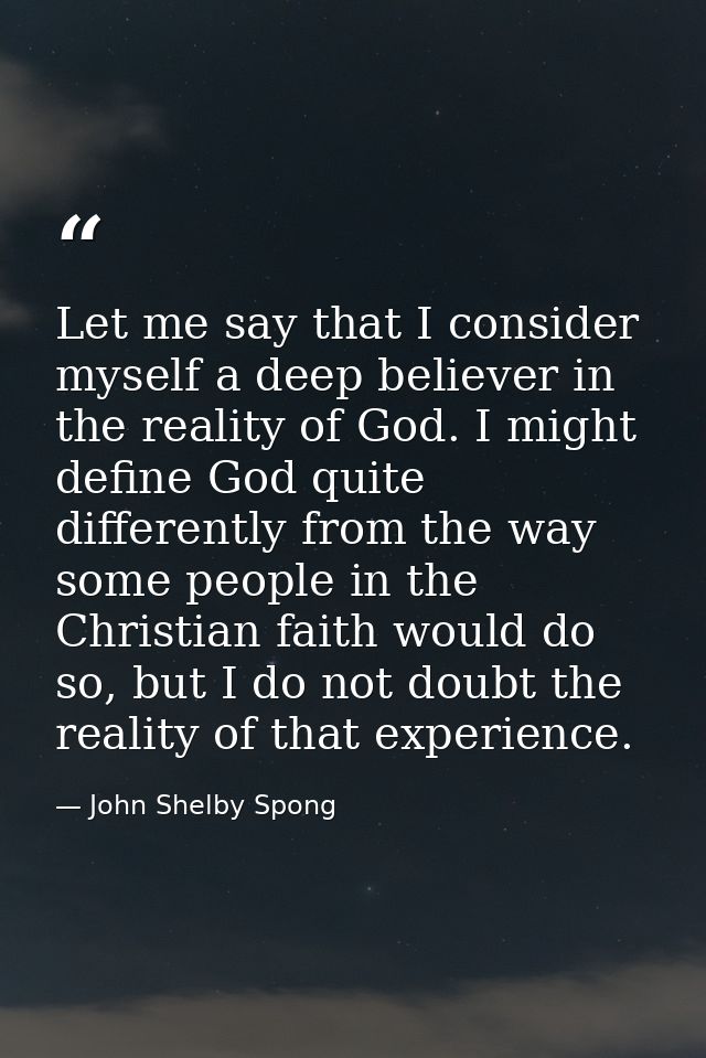 Let me say that I consider myself a deep believer in the reality of God. I might define God quite differently from the w — John Shelby Spong