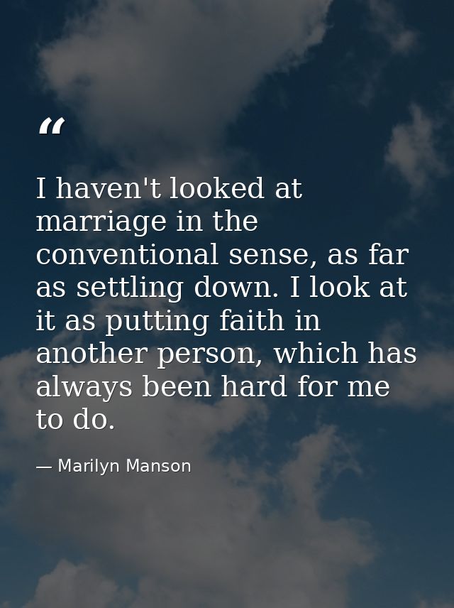 I haven't looked at marriage in the conventional sense, as far as settling down. I look at it as putting faith in anothe — Marilyn Manson
