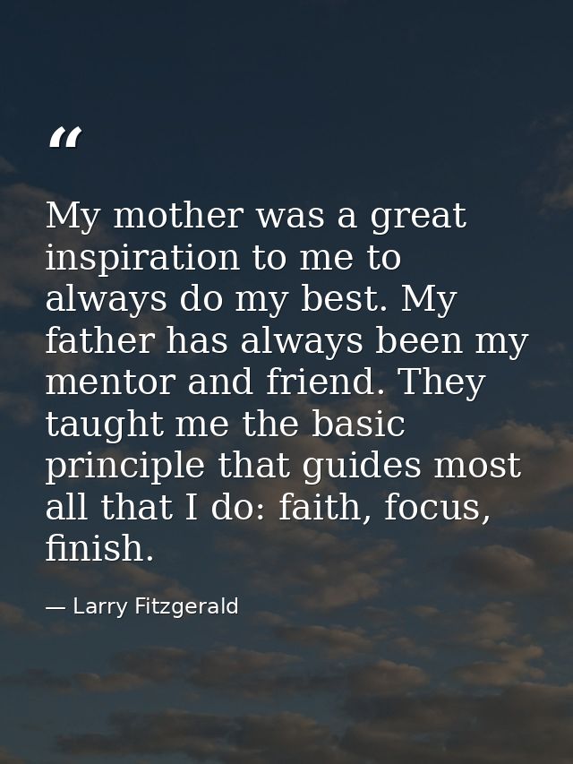 My mother was a great inspiration to me to always do my best. My father has always been my mentor and friend. They taugh — Larry Fitzgerald