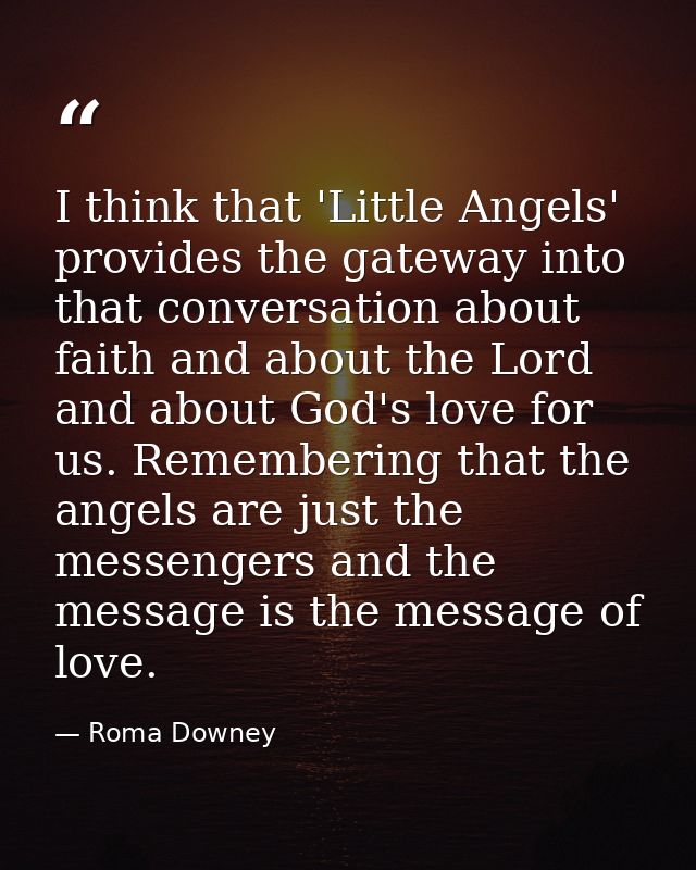 I think that 'Little Angels' provides the gateway into that conversation about faith and about the Lord and about God's  — Roma Downey