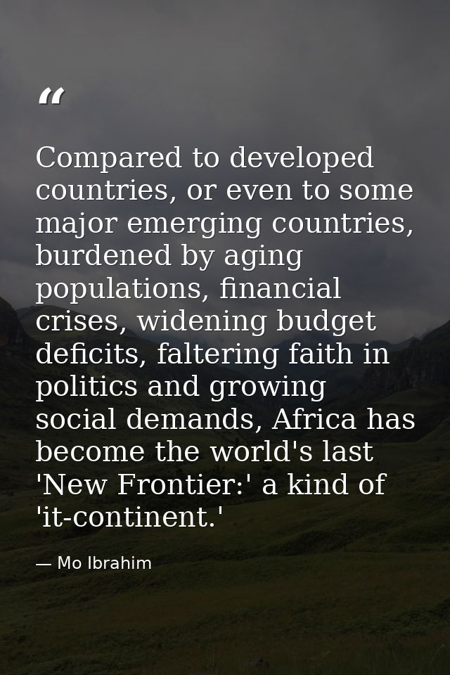 Compared to developed countries, or even to some major emerging countries, burdened by aging populations, financial cris — Mo Ibrahim