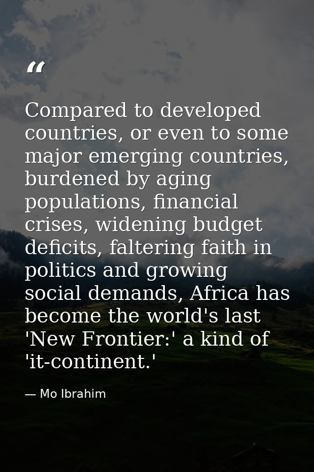 Compared to developed countries, or even to some major emerging countries, burdened by aging populations, financial cris — Mo Ibrahim