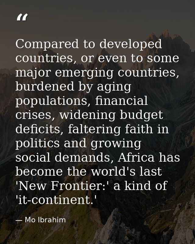 Compared to developed countries, or even to some major emerging countries, burdened by aging populations, financial cris — Mo Ibrahim