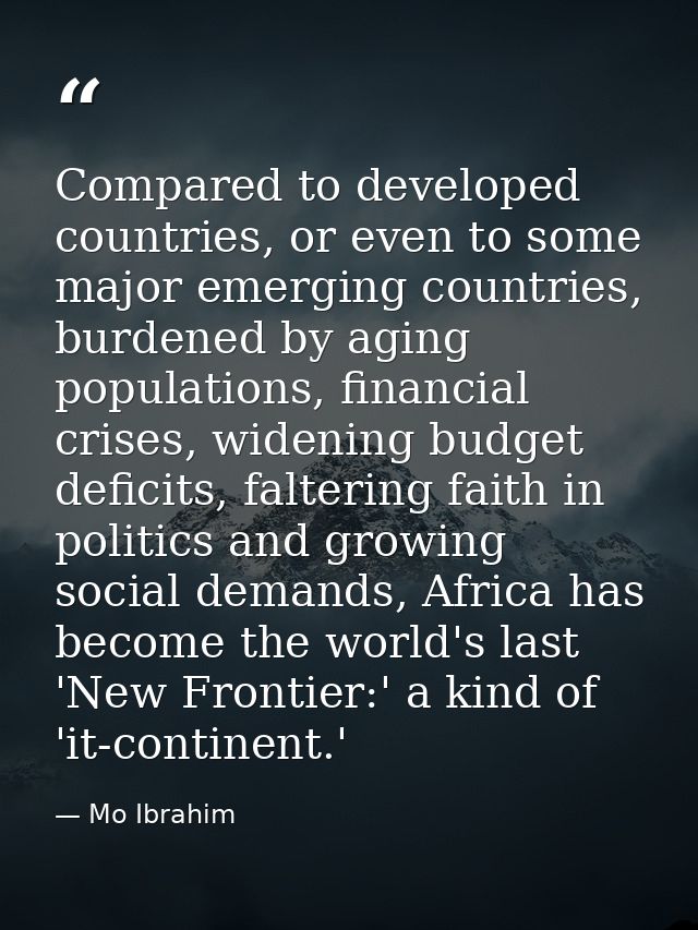 Compared to developed countries, or even to some major emerging countries, burdened by aging populations, financial cris — Mo Ibrahim