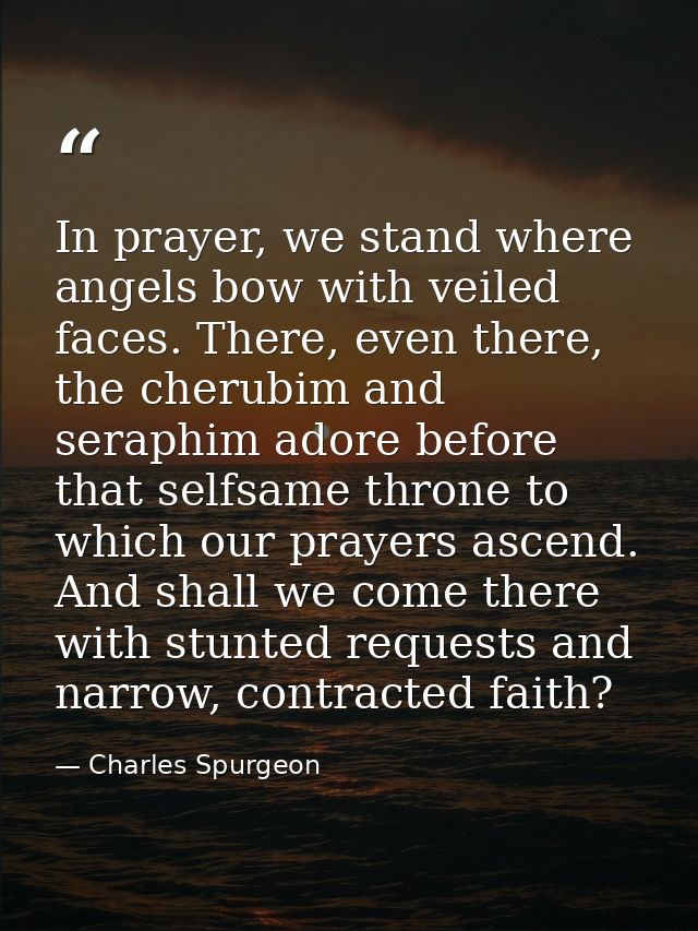 In prayer, we stand where angels bow with veiled faces. There, even there, the cherubim and seraphim adore before that s — Charles Spurgeon