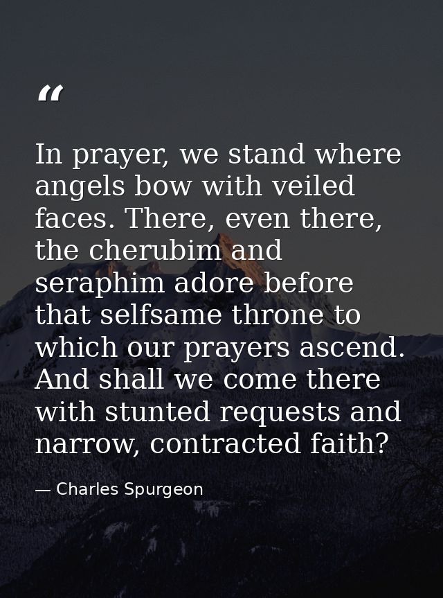 In prayer, we stand where angels bow with veiled faces. There, even there, the cherubim and seraphim adore before that s — Charles Spurgeon