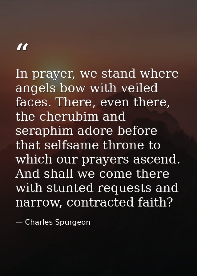 In prayer, we stand where angels bow with veiled faces. There, even there, the cherubim and seraphim adore before that s — Charles Spurgeon
