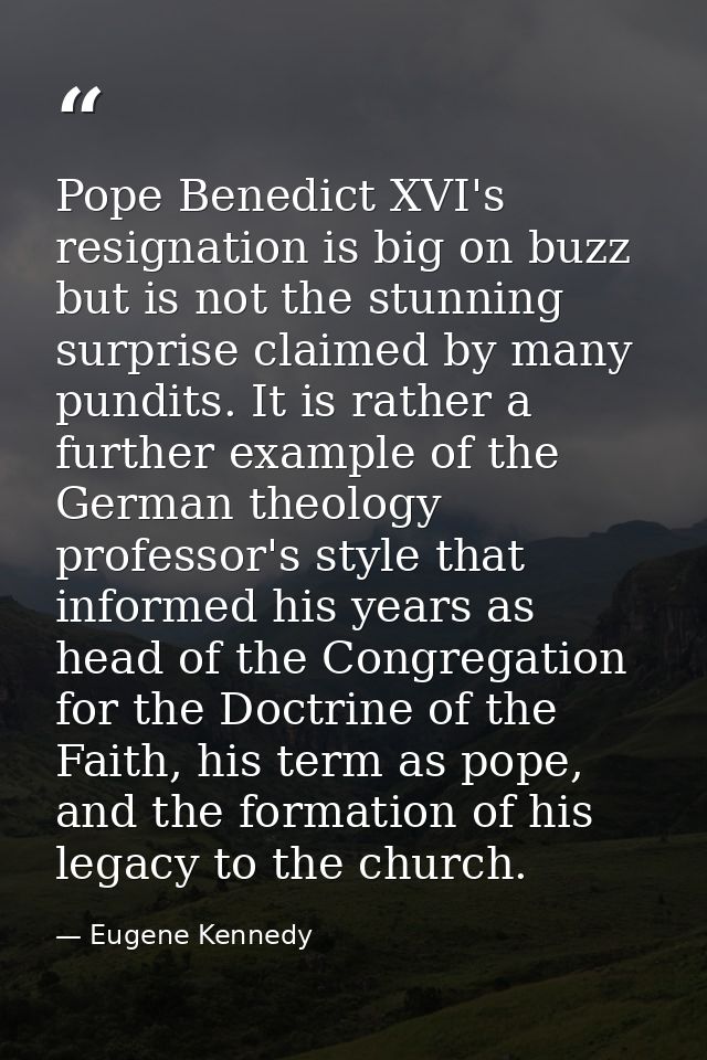 Pope Benedict XVI's resignation is big on buzz but is not the stunning surprise claimed by many pundits. It is rather a  — Eugene Kennedy