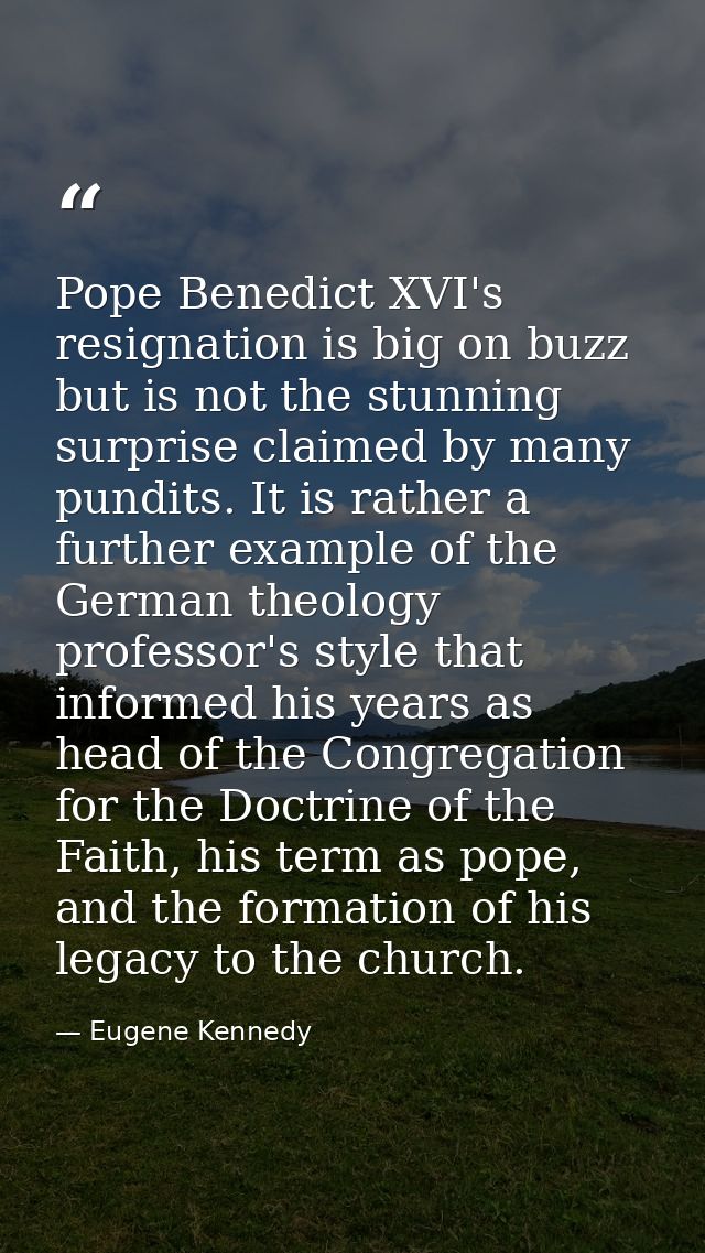 Pope Benedict XVI's resignation is big on buzz but is not the stunning surprise claimed by many pundits. It is rather a  — Eugene Kennedy