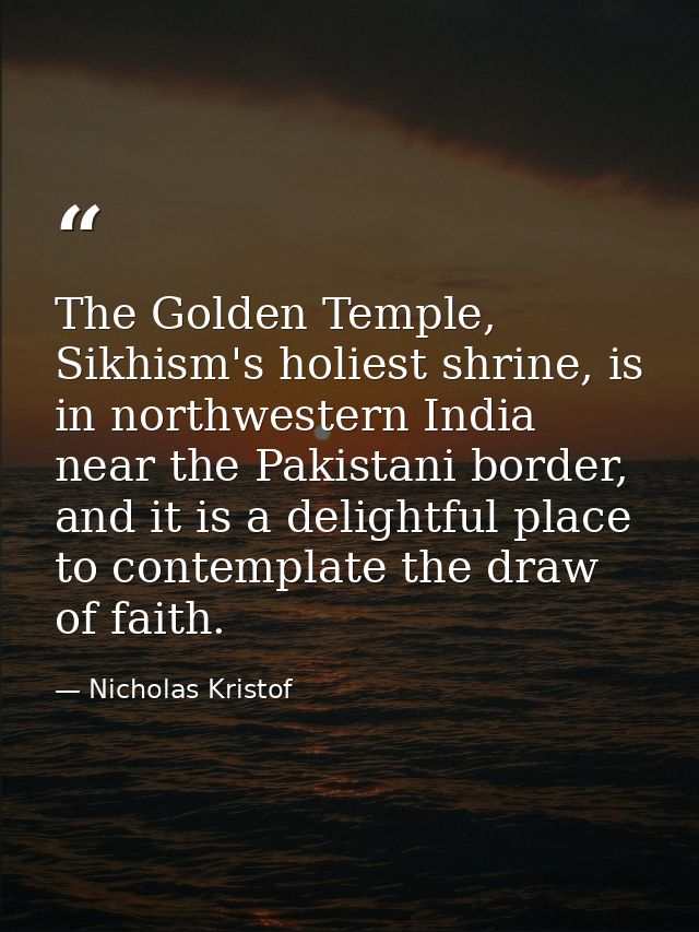 The Golden Temple, Sikhism's holiest shrine, is in northwestern India near the Pakistani border, and it is a delightful  — Nicholas Kristof