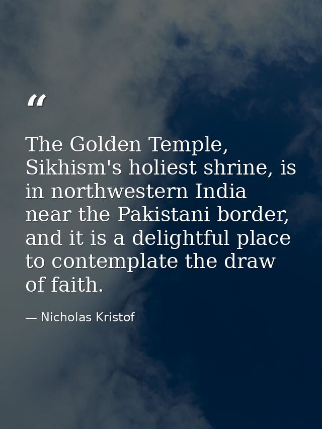 The Golden Temple, Sikhism's holiest shrine, is in northwestern India near the Pakistani border, and it is a delightful  — Nicholas Kristof