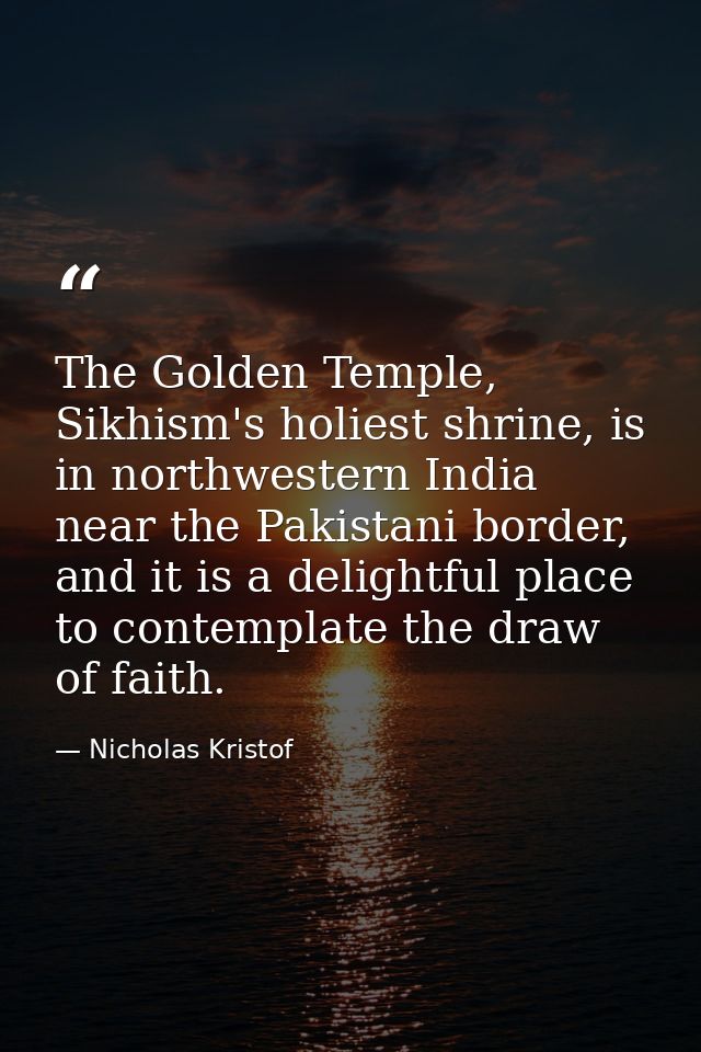 The Golden Temple, Sikhism's holiest shrine, is in northwestern India near the Pakistani border, and it is a delightful  — Nicholas Kristof
