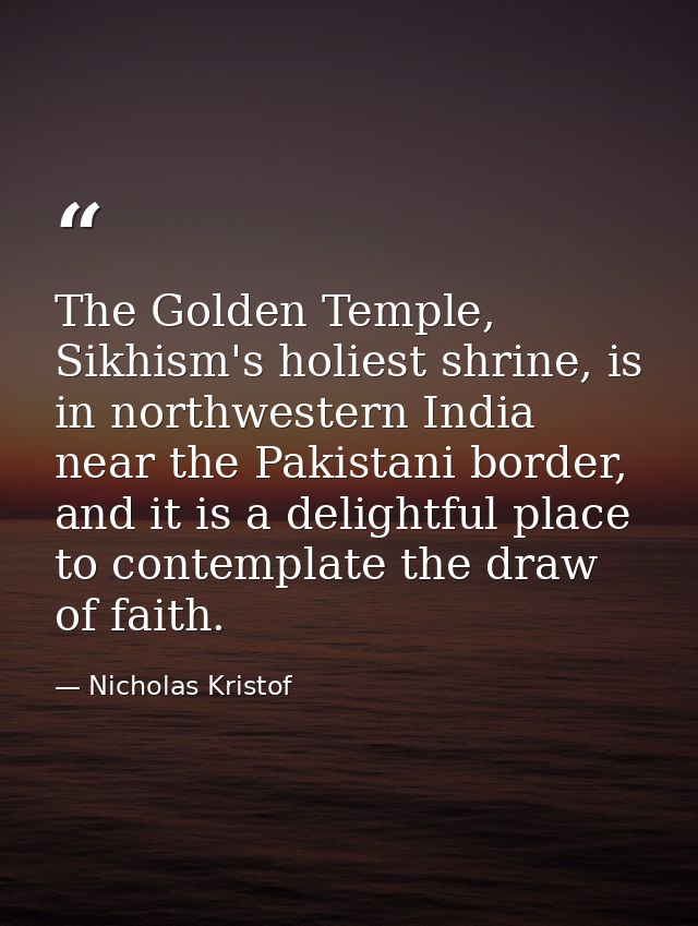 The Golden Temple, Sikhism's holiest shrine, is in northwestern India near the Pakistani border, and it is a delightful  — Nicholas Kristof