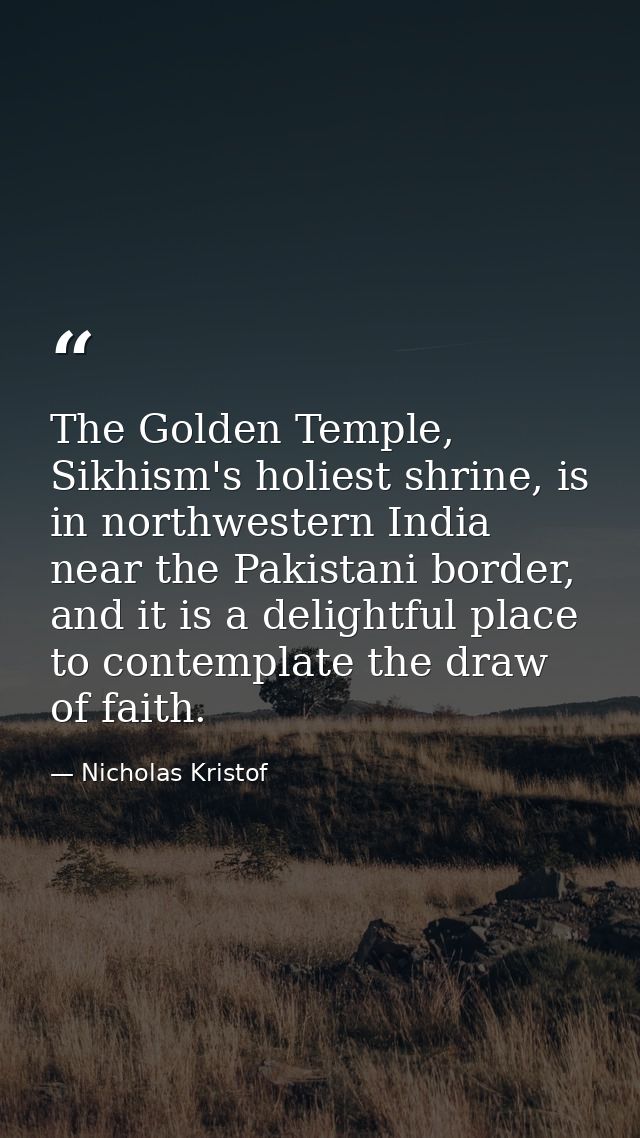 The Golden Temple, Sikhism's holiest shrine, is in northwestern India near the Pakistani border, and it is a delightful  — Nicholas Kristof