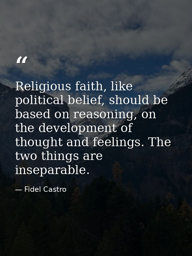 Religious faith, like political belief, should be based on reasoning, on the development of thought and feelings. The tw — Fidel Castro