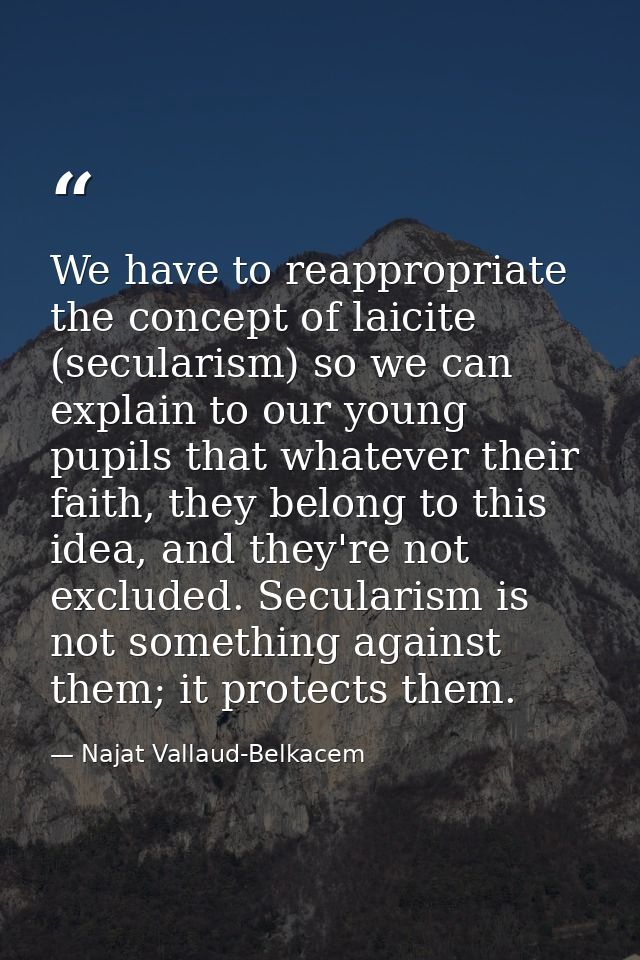 We have to reappropriate the concept of laicite (secularism) so we can explain to our young pupils that whatever their f — Najat Vallaud-Belkacem